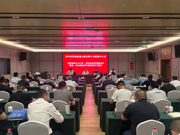 四川乐资铜高速公路有限公司成都分公司召开2025年二季度建设管理推进会暨进一步加强原材料质量管控专题会